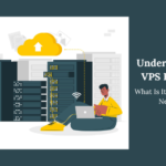 Understanding VPS Hosting: What Is It And Why You Need It?